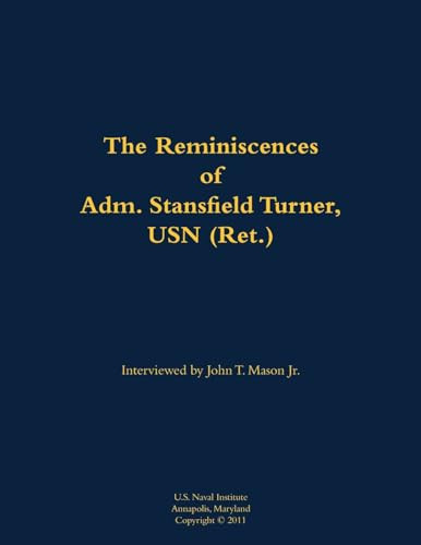The Reminiscences of Adm. Stansfield Turner, USN (Ret.) (1923-2018) by Stansfield Turner, John T. Mason, 9781682699867