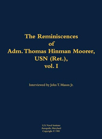 The Reminiscences of Adm. Thomas Hinman Moorer, USN (Ret.), vol. 1 (1912-2004) by Thomas Hinman Moorer, John T. Mason, 9781682690321