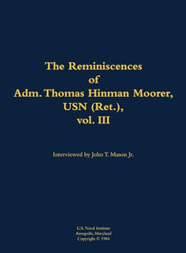 The Reminiscences of Adm. Thomas Hinman Moorer, USN (Ret.), vol. 3 (1912-2004) by Thomas Hinman Moorer, John T. Mason, 9781682690345