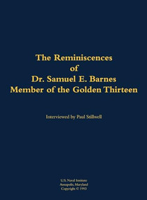 The Reminiscences of Dr. Samuel E. Barnes, Member of the Golden Thirteen (1915-1997) by Samuel E. Barnes, Paul L Stillwell, 9781682690352