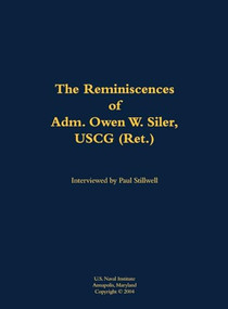 The Reminiscences of Adm. Owen W. Siler, USCG (Ret.) (1922-2007) by Owen W. Siler, Paul L Stillwell, 9781682690376