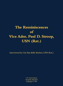 The Reminiscences of Vice Adm. Paul D. Stroop, USN (Ret.) (1904-1995) by Paul D. Stroop, Etta-Belle Kitchen, 9781682699706