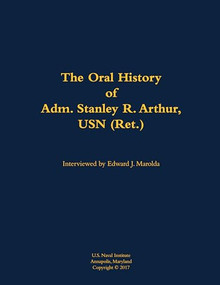 The Oral History of Adm. Stanley R. Arthur, USN (Ret.) (1935-) - 9781682692837 by Stanley R. Arthur, Edward J. Marolda, 9781682692837