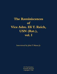 The Reminiscences of Vice Adm. Eli T. Reich, USN (Ret.), vol. I (1913-1999) - 9781682690406 by Eli T. Reich, John T. Mason, 9781682690406