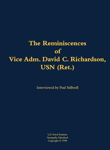 The Reminiscences of Vice Adm. David C. Richardson, USN (Ret.) (1914-2015) by David C. Richardson, Paul L Stillwell, 9781682690413