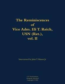 The Reminiscences of Vice Adm. Eli T. Reich, USN (Ret.), vol. II (1913-1999) - 9781682699874 by John T. Mason, Eli T. Reich, 9781682699874