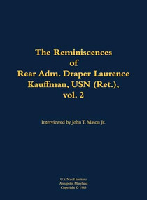 The Reminiscences of Rear Adm. Draper Laurence Kauffman, USN (Ret.), vol. 2 (1911-1979) by Draper Laurence Kauffman, John T. Mason, 9781682690444