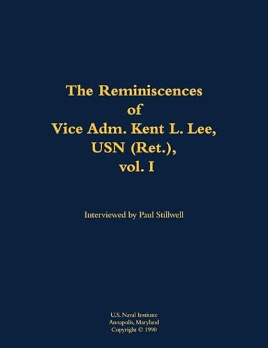 The Reminiscences of Vice Adm. Kent L. Lee, USN (Ret.), vol. I (1923-2017) by Paul L Stillwell, Kent L. Lee, 9781682692790
