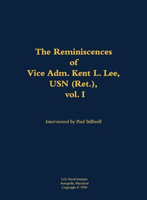 The Reminiscences of Vice Adm. Kent L. Lee, USN (Ret.), vol. I (1923-2017) - 9781682690468 by Paul L Stillwell, Kent L. Lee, 9781682690468