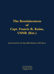 The Reminiscences of Capt. Francis R. Kaine, USNR (Ret.) (1920-1999) by Francis R. Kaine, Etta-Belle Kitchen, 9781682690482