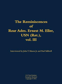 The Reminiscences of Rear Adm. Ernest M. Eller, USN (Ret.), vol. III (1903-1992) by Ernest M. Eller, John T. Mason, 9781682690505