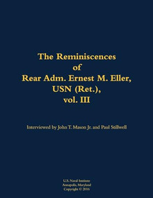The Reminiscences of Rear Adm. Ernest M. Eller, USN (Ret.), vol. III (1903-1992) - 9781682692899 by Ernest M. Eller, John T. Mason, 9781682692899