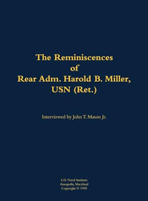The Reminiscences of Rear Adm. Harold B. Miller, USN (Ret.) (1903-1992) by Harold B. Miller, John T. Mason, 9781682690529