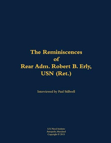 The Reminiscences of Rear Adm. Robert B. Erly, USN (Ret.) (1914-2014) - 9781682690536 by Robert B. Erly, Paul L Stillwell, 9781682690536