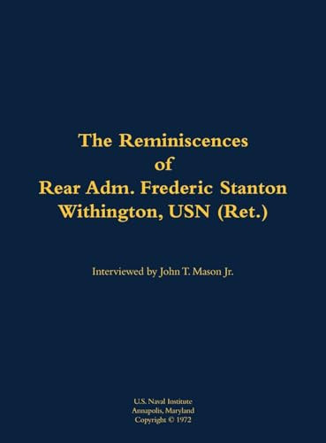 The Reminiscences of Rear Adm. Frederic Stanton Withington, USN (Ret.) (1901-1982) by Frederic Stanton Withington, John T. Mason, 9781682690567