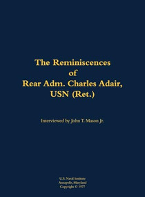 The Reminiscences of Rear Adm. Charles Adair, USN (Ret.) (1902-1993) by Charles Adair, John T. Mason, 9781682690581