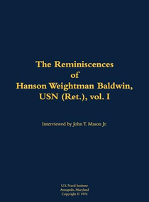 The Reminiscences of Hanson Weightman Baldwin, USN (Ret.), vol. I (1903-1991) by Hanson Weightman Baldwin, John T. Mason, 9781682690635