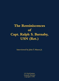 The Reminiscences of Capt. Ralph S. Barnaby, USN (Ret.) (1893-1986) by Ralph S. Barnaby, John T. Mason, 9781682690642