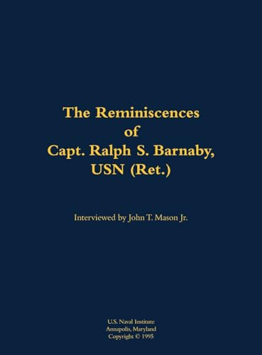 The Reminiscences of Capt. Ralph S. Barnaby, USN (Ret.) (1893-1986) by Ralph S. Barnaby, John T. Mason, 9781682690642