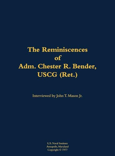 The Reminiscences of Adm. Chester R. Bender, USCG (Ret.) (1914-1986) by Chester R. Bender, John T. Mason, 9781682690666