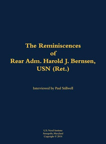 The Reminiscences of Rear Adm. Harold J. Bernsen, USN (Ret.) (1936-) by Harold J. Bernsen, Paul L Stillwell, 9781682690703