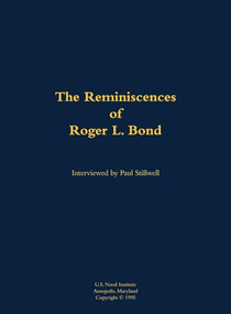 The Reminiscences of Roger L. Bond (1925-2011) by Roger L. Bond, Paul L Stillwell, 9781682690741