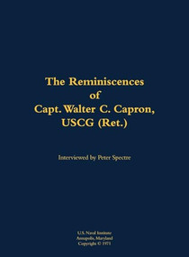 The Reminiscences of Capt. Walter C. Capron, USCG (Ret.) (1904-1979) by Walter C. Capron, Peter Spectre, 9781682690802