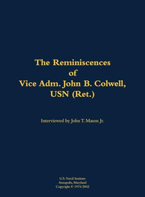 The Reminiscences of Vice Adm. John B. Colwell, USN (Ret.) (1909-2008) by John B. Colwell, John T. Mason, 9781682690840