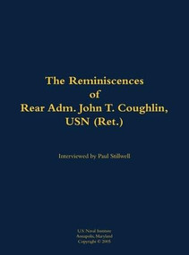 The Reminiscences of Rear Adm. John T. Coughlin, USN (Ret.) (1927-2011) by John T. Coughlin, Paul L Stillwell, 9781682690857