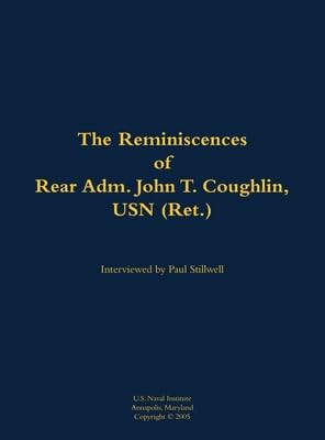 The Reminiscences of Rear Adm. John T. Coughlin, USN (Ret.) (1927-2011) by John T. Coughlin, Paul L Stillwell, 9781682690857