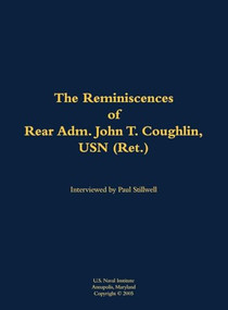 The Reminiscences of Rear Adm. John T. Coughlin, USN (Ret.) (1927-2011) by John T. Coughlin, Paul L Stillwell, 9781682690857
