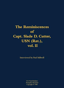 The Reminiscences of Capt. Slade D. Cutter, USN (Ret.), vol. II (1911-2005) by Slade D. Cutter, Paul L Stillwell, 9781682690888