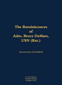 The Reminiscences of Adm. Bruce DeMars, USN (Ret.) (1935-) by Bruce DeMars, Paul L Stillwell, 9781682690918