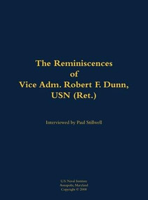 The Reminiscences of Vice Adm. Robert F. Dunn, USN (Ret.) (1928-) by Robert F. Dunn, Paul L Stillwell, 9781682691007