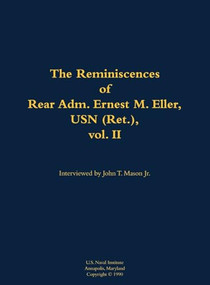 The Reminiscences of Rear Adm. Ernest M. Eller, USN (Ret.), vol. 2 (1903-1992) by Ernest M. Eller, John T. Mason, 9781682691045