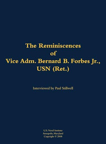 The Reminiscences of Vice Adm. Bernard B. Forbes Jr., USN (Ret.) (1920-2002) by Bernard B. Forbes, Paul L Stillwell, 9781682691113