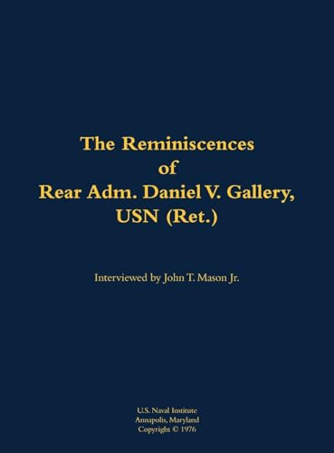 The Reminiscences of Rear Adm. Daniel V. Gallery, USN (Ret.) (1901-1977) by Daniel V. Gallery, John T. Mason, 9781682691137