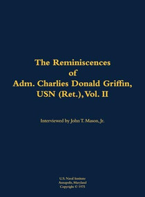 The Reminiscences of Adm. Charles Donald Griffin, USN (Ret.), vol. II (1906-1996) by Charles Donald Griffin, John T. Mason, 9781682691168