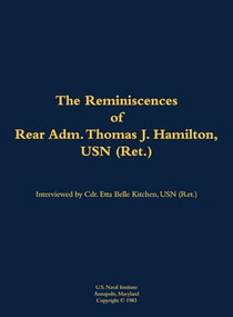 The Reminiscences of Rear Adm. Thomas J. Hamilton, USN (Ret.) (1905-1994) by Thomas J. Hamilton, Etta-Belle Kitchen, 9781682691182