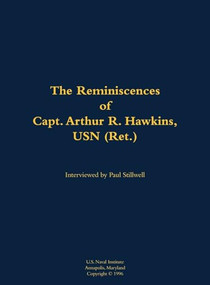 The Reminiscences of Capt. Arthur R. Hawkins, USN (Ret.) (1922-2004) by Arthur R. Hawkins, Paul L Stillwell, 9781682691205