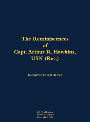 The Reminiscences of Capt. Arthur R. Hawkins, USN (Ret.) (1922-2004) by Arthur R. Hawkins, Paul L Stillwell, 9781682691205
