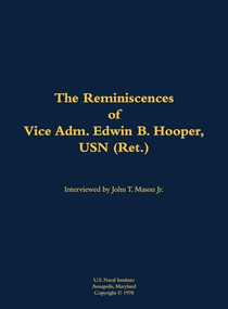 The Reminiscences of Vice Adm. Edwin B. Hooper, USN (Ret.) (1909-1986) by Edwin B. Hooper, John T. Mason, 9781682691236