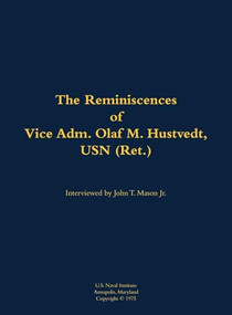 The Reminiscences of Vice Adm. Olaf M. Hustvedt, USN (Ret.) (1886-1978) by Olaf M. Hustvedt, John T. Mason, 9781682691243