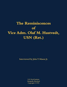 The Reminiscences of Vice Adm. Olaf M. Hustvedt, USN (Ret.) (1886-1978) - 9781682699836 by Olaf M. Hustvedt, John T. Mason, 9781682699836