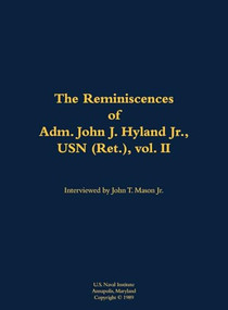 The Reminiscences of Adm. John J. Hyland Jr., USN (Ret.), vol. II (1912-1999) by John J. Hyland, John T. Mason, 9781682691267