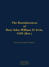 The Reminiscences of Rear Adm. William D. Irvin, USN (Ret.) (1905-1993) - 9781682691274 by William D. Irvin, John T. Mason, 9781682691274