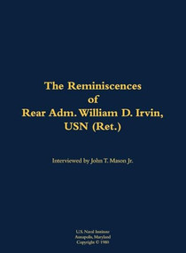 The Reminiscences of Rear Adm. William D. Irvin, USN (Ret.) (1905-1993) - 9781682691274 by William D. Irvin, John T. Mason, 9781682691274