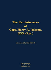 The Reminiscences of Capt. Harry A. Jackson, USN (Ret.) (1916-2005) by Harry A. Jackson, Paul L Stillwell, 9781682691298