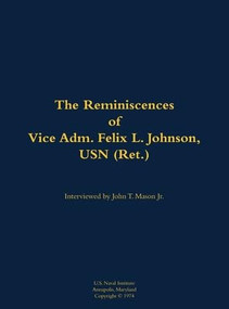 The Reminiscences of Vice Adm. Felix L. Johnson, USN (Ret.) (1897-1981) - 9781682691328 by Felix L. Johnson, John T. Mason, 9781682691328