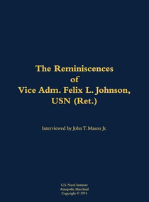 The Reminiscences of Vice Adm. Felix L. Johnson, USN (Ret.) (1897-1981) - 9781682691328 by Felix L. Johnson, John T. Mason, 9781682691328